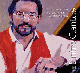 ENTRE CANTOS MÚSICA PARA PIANO SOLO Y MÚSICA DE CÁMARA DE ALEJANDRO CORONA